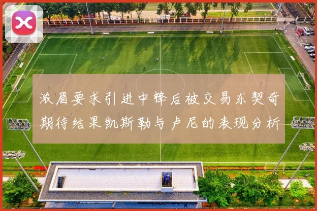 浓眉要求引进中锋后被交易东契奇期待结果凯斯勒与卢尼的表现分析
