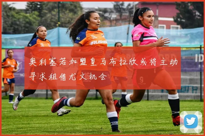 奥利塞若加盟皇马布拉欣或将主动寻求租借尤文机会